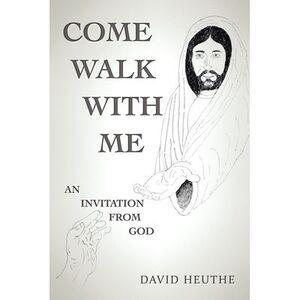 Come Walk with Me: An Invitation from God -- David Heuthe
